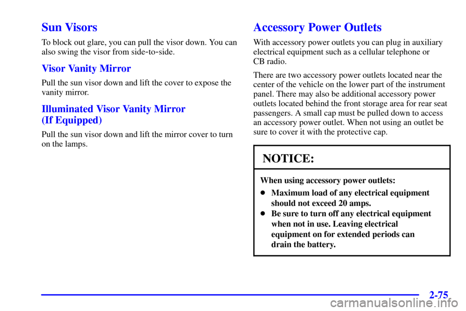 CHEVROLET BLAZER 2002 2.G Owners Manual 2-75
Sun Visors
To block out glare, you can pull the visor down. You can
also swing the visor from side
-to-side.
Visor Vanity Mirror
Pull the sun visor down and lift the cover to expose the
vanity mi