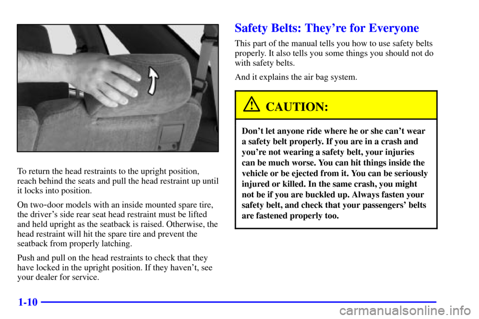 CHEVROLET BLAZER 2002 2.G User Guide 1-10
To return the head restraints to the upright position,
reach behind the seats and pull the head restraint up until
it locks into position.
On two
-door models with an inside mounted spare tire,
t CHEVROLET BLAZER 2002 2.G User Guide 1-10
To return the head restraints to the upright position,
reach behind the seats and pull the head restraint up until
it locks into position.
On two
-door models with an inside mounted spare tire,
t