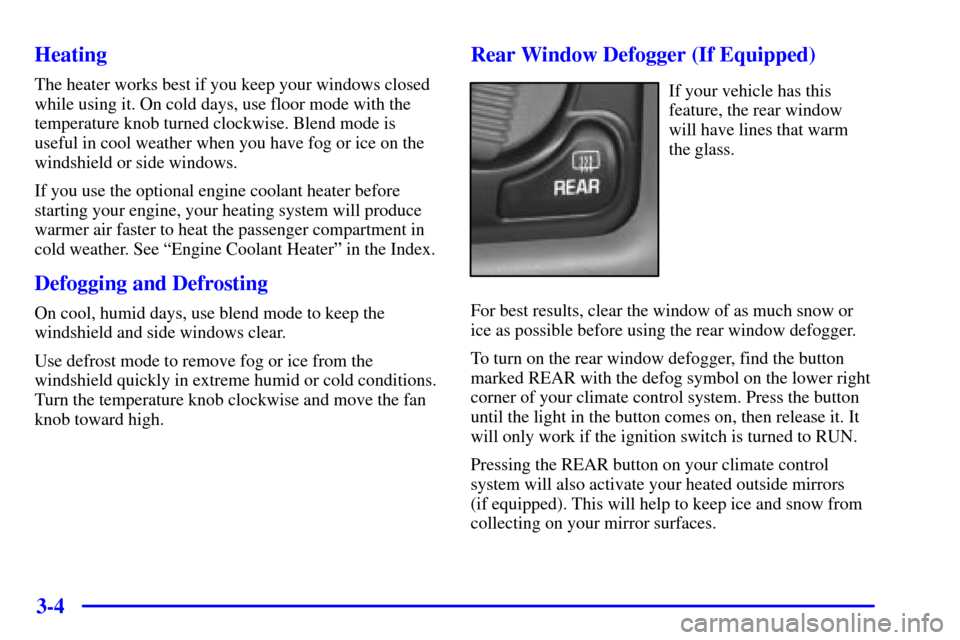 CHEVROLET BLAZER 2002 2.G Owners Manual 3-4 Heating
The heater works best if you keep your windows closed
while using it. On cold days, use floor mode with the
temperature knob turned clockwise. Blend mode is
useful in cool weather when you