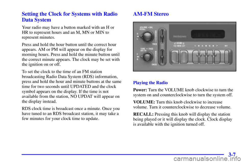 CHEVROLET BLAZER 2002 2.G Owners Manual 3-7 Setting the Clock for Systems with Radio
Data System
Your radio may have a button marked with an H or 
HR to represent hours and an M, MN or MIN to
represent minutes.
Press and hold the hour butto