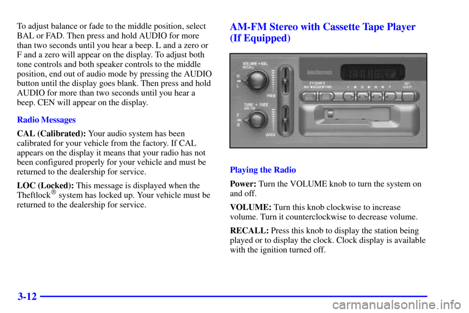 CHEVROLET BLAZER 2002 2.G Owners Manual 3-12
To adjust balance or fade to the middle position, select
BAL or FAD. Then press and hold AUDIO for more
than two seconds until you hear a beep. L and a zero or
F and a zero will appear on the dis