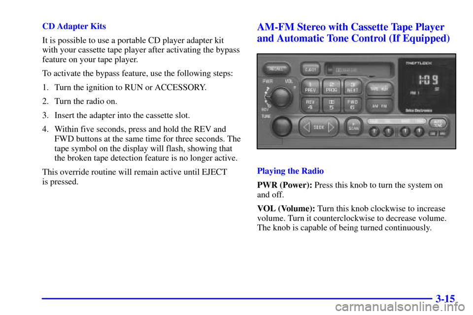CHEVROLET BLAZER 2002 2.G Owners Manual 3-15
CD Adapter Kits
It is possible to use a portable CD player adapter kit
with your cassette tape player after activating the bypass
feature on your tape player.
To activate the bypass feature, use CHEVROLET BLAZER 2002 2.G Owners Manual 3-15
CD Adapter Kits
It is possible to use a portable CD player adapter kit
with your cassette tape player after activating the bypass
feature on your tape player.
To activate the bypass feature, use