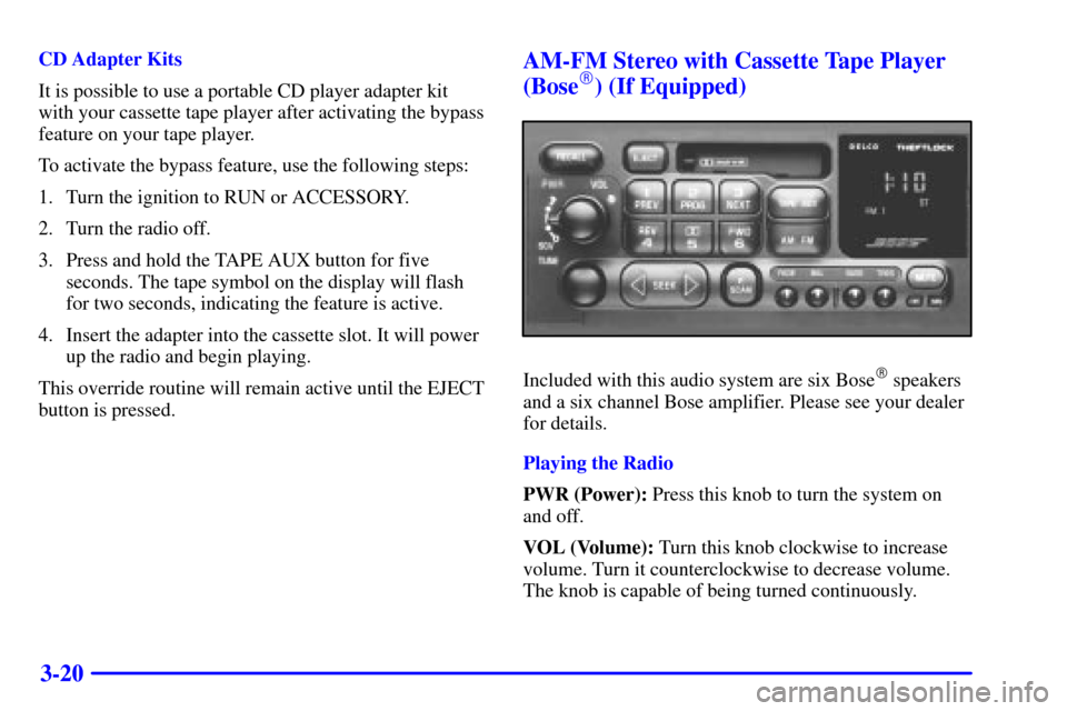 CHEVROLET BLAZER 2002 2.G Owners Manual 3-20
CD Adapter Kits
It is possible to use a portable CD player adapter kit
with your cassette tape player after activating the bypass
feature on your tape player.
To activate the bypass feature, use 