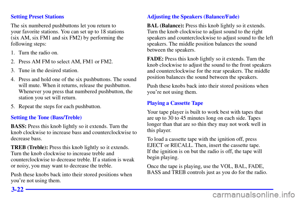 CHEVROLET BLAZER 2002 2.G Owners Manual 3-22
Setting Preset Stations
The six numbered pushbuttons let you return to 
your favorite stations. You can set up to 18 stations 
(six AM, six FM1 and six FM2) by performing the
following steps:
1. 