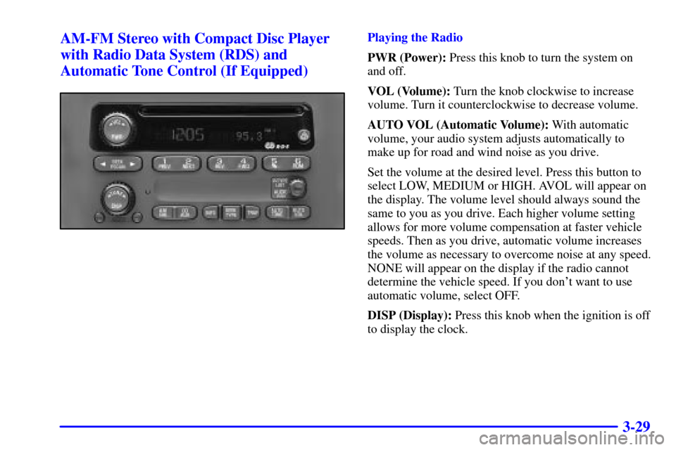 CHEVROLET BLAZER 2002 2.G Owners Manual 3-29 AM-FM Stereo with Compact Disc Player
with Radio Data System (RDS) and
Automatic Tone Control (If Equipped)
Playing the Radio
PWR (Power): Press this knob to turn the system on
and off.
VOL (Volu