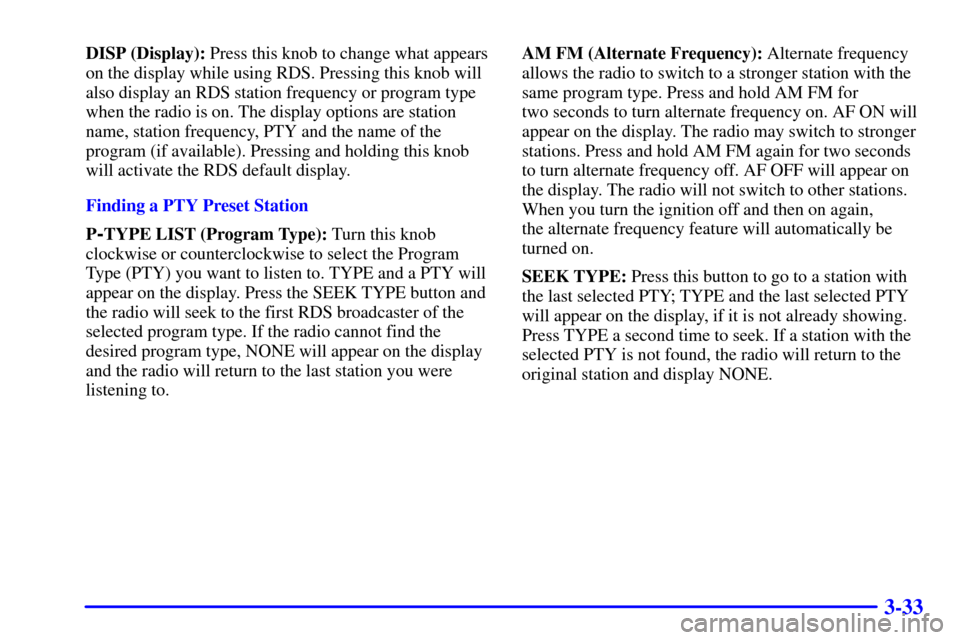 CHEVROLET BLAZER 2002 2.G Owners Manual 3-33
DISP (Display): Press this knob to change what appears
on the display while using RDS. Pressing this knob will
also display an RDS station frequency or program type
when the radio is on. The disp