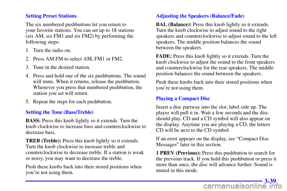 CHEVROLET BLAZER 2002 2.G Owners Manual 3-39
Setting Preset Stations
The six numbered pushbuttons let you return to 
your favorite stations. You can set up to 18 stations 
(six AM, six FM1 and six FM2) by performing the
following steps:
1. 