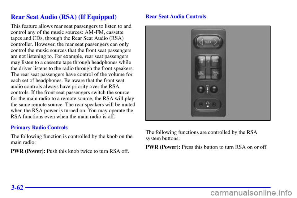 CHEVROLET BLAZER 2002 2.G Owners Manual 3-62 Rear Seat Audio (RSA) (If Equipped)
This feature allows rear seat passengers to listen to and
control any of the music sources: AM
-FM, cassette
tapes and CDs, through the Rear Seat Audio (RSA)
c