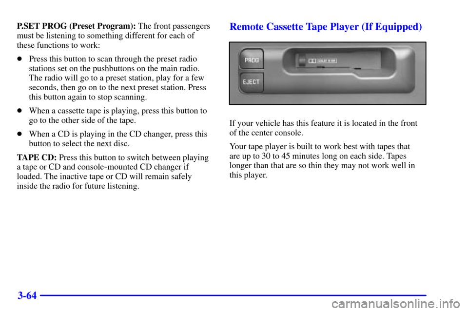 CHEVROLET BLAZER 2002 2.G Owners Manual 3-64
P.SET PROG (Preset Program): The front passengers
must be listening to something different for each of
these functions to work:
Press this button to scan through the preset radio
stations set on