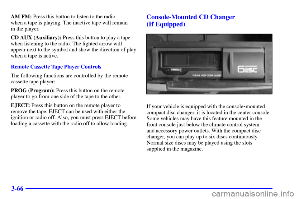CHEVROLET BLAZER 2002 2.G Owners Manual 3-66
AM FM: Press this button to listen to the radio 
when a tape is playing. The inactive tape will remain 
in the player.
CD AUX (Auxiliary): Press this button to play a tape
when listening to the r