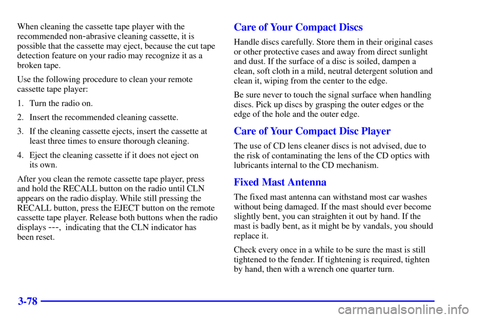 CHEVROLET BLAZER 2002 2.G Owners Manual 3-78
When cleaning the cassette tape player with the
recommended non
-abrasive cleaning cassette, it is
possible that the cassette may eject, because the cut tape
detection feature on your radio may r