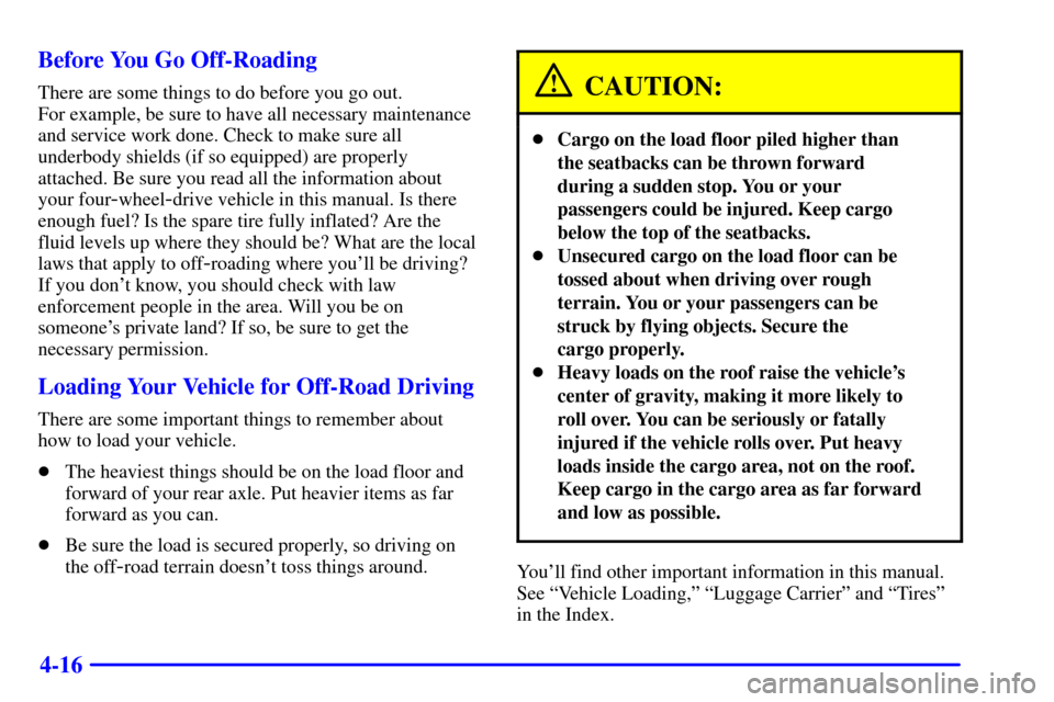 CHEVROLET BLAZER 2002 2.G Owners Manual 4-16 Before You Go Off-Roading
There are some things to do before you go out. 
For example, be sure to have all necessary maintenance
and service work done. Check to make sure all
underbody shields (i