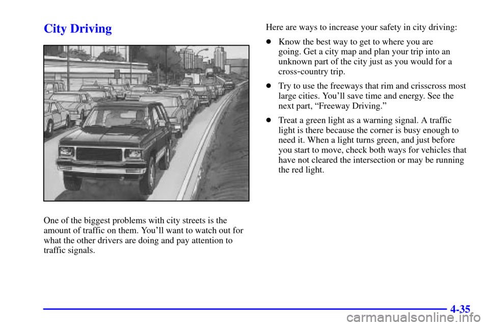 CHEVROLET BLAZER 2002 2.G Owners Manual 4-35
City Driving
One of the biggest problems with city streets is the
amount of traffic on them. Youll want to watch out for
what the other drivers are doing and pay attention to
traffic signals.Her CHEVROLET BLAZER 2002 2.G Owners Manual 4-35
City Driving
One of the biggest problems with city streets is the
amount of traffic on them. Youll want to watch out for
what the other drivers are doing and pay attention to
traffic signals.Her