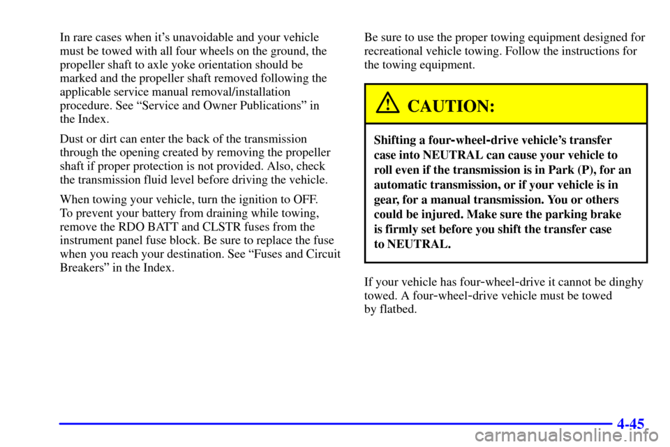 CHEVROLET BLAZER 2002 2.G User Guide 4-45
In rare cases when its unavoidable and your vehicle
must be towed with all four wheels on the ground, the
propeller shaft to axle yoke orientation should be
marked and the propeller shaft remove