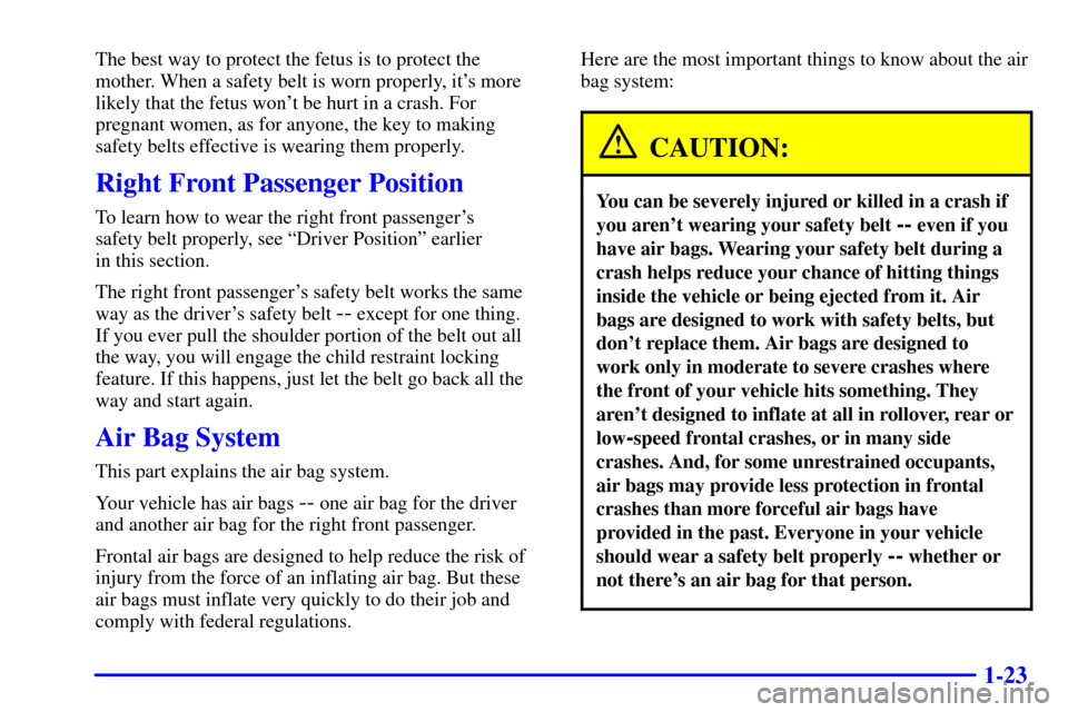 CHEVROLET BLAZER 2002 2.G Owners Manual 1-23
The best way to protect the fetus is to protect the
mother. When a safety belt is worn properly, its more
likely that the fetus wont be hurt in a crash. For
pregnant women, as for anyone, the k