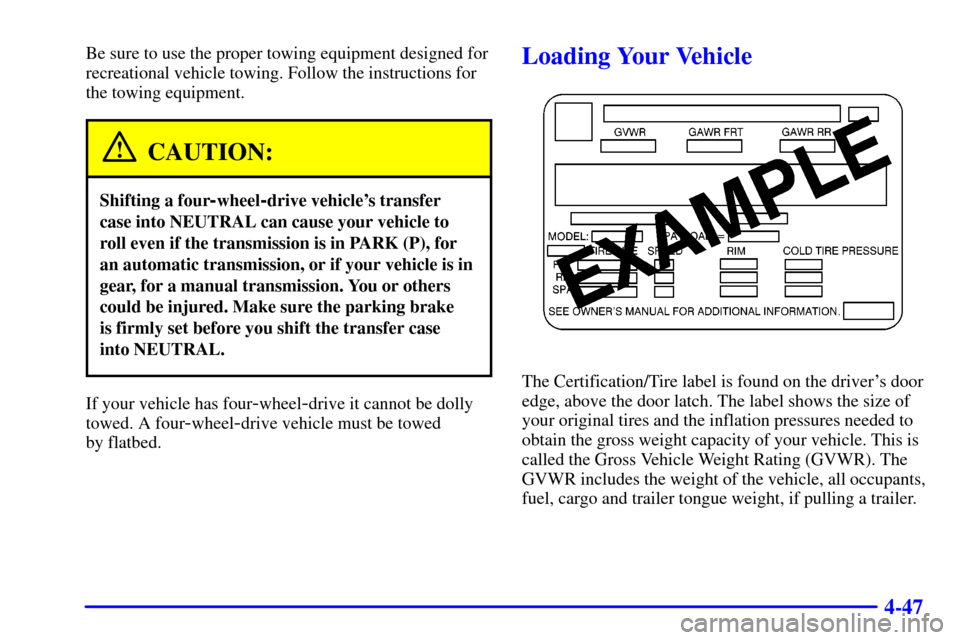 CHEVROLET BLAZER 2002 2.G Owners Manual 4-47
Be sure to use the proper towing equipment designed for
recreational vehicle towing. Follow the instructions for
the towing equipment.
CAUTION:
Shifting a four-wheel-drive vehicles transfer
case