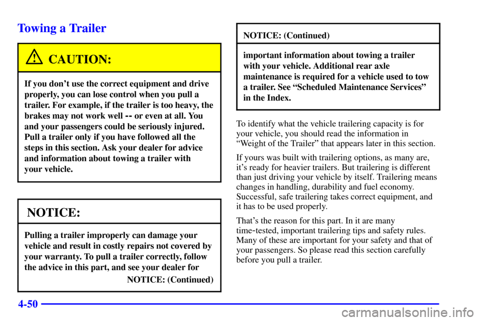 CHEVROLET BLAZER 2002 2.G Owners Manual 4-50
Towing a Trailer
CAUTION:
If you dont use the correct equipment and drive
properly, you can lose control when you pull a
trailer. For example, if the trailer is too heavy, the
brakes may not wor