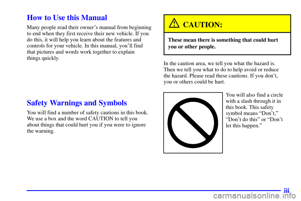 CHEVROLET BLAZER 2002 2.G Owners Manual iii
CAUTION:
These mean there is something that could hurt
In the caution area, we tell you what the hazard is. 
Y ou will also find a circle 