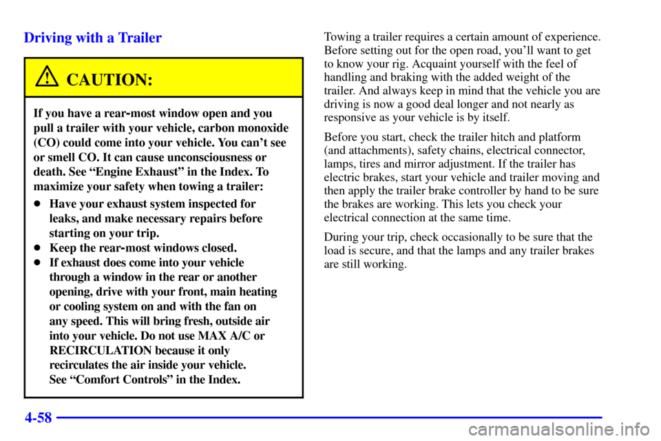 CHEVROLET BLAZER 2002 2.G Owners Manual 4-58 Driving with a Trailer
CAUTION:
If you have a rear-most window open and you
pull a trailer with your vehicle, carbon monoxide
(CO) could come into your vehicle. You cant see
or smell CO. It can 