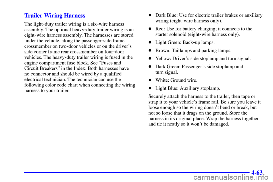 CHEVROLET BLAZER 2002 2.G User Guide 4-63 Trailer Wiring Harness
The light-duty trailer wiring is a six-wire harness
assembly. The optional heavy
-duty trailer wiring is an
eight
-wire harness assembly. The harnesses are stored
under the