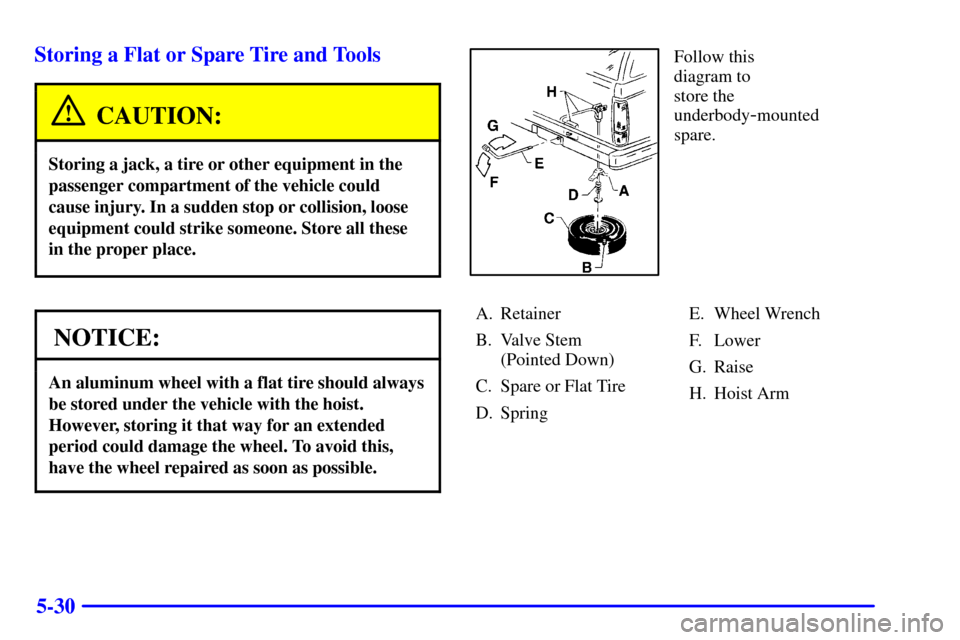 CHEVROLET BLAZER 2002 2.G Owners Manual 5-30 Storing a Flat or Spare Tire and Tools
CAUTION:
Storing a jack, a tire or other equipment in the
passenger compartment of the vehicle could
cause injury. In a sudden stop or collision, loose
equi