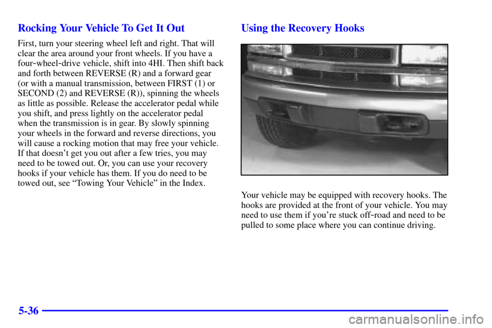 CHEVROLET BLAZER 2002 2.G Owners Manual 5-36 Rocking Your Vehicle To Get It Out
First, turn your steering wheel left and right. That will
clear the area around your front wheels. If you have a
four
-wheel-drive vehicle, shift into 4HI. Then