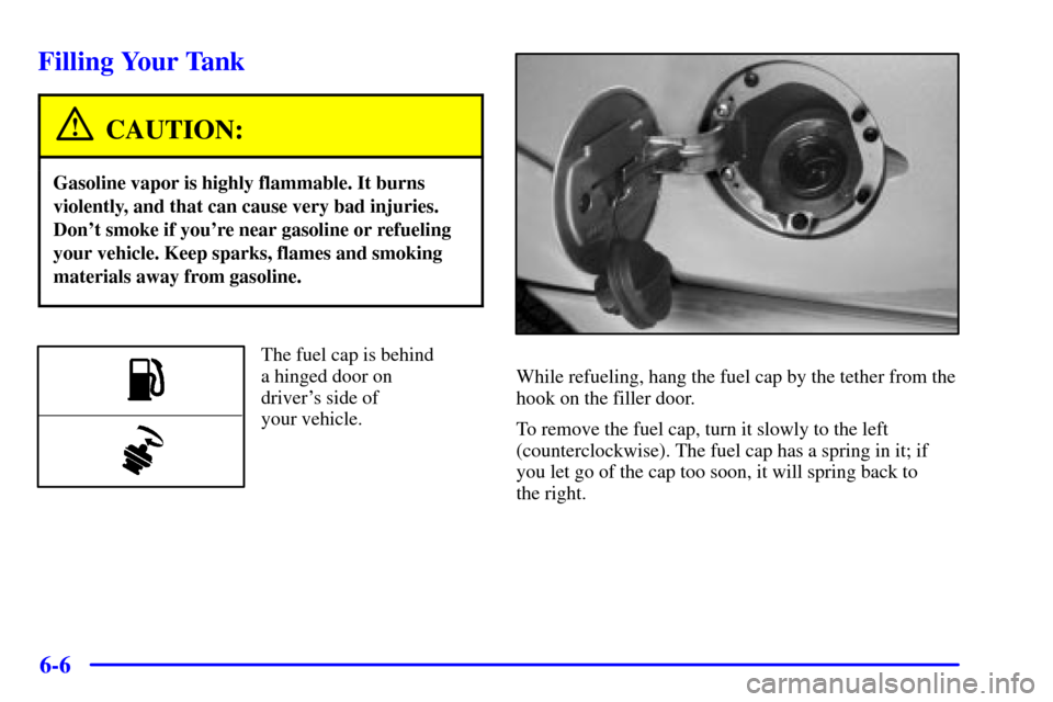 CHEVROLET BLAZER 2002 2.G Owners Manual 6-6
Filling Your Tank
CAUTION:
Gasoline vapor is highly flammable. It burns
violently, and that can cause very bad injuries.
Dont smoke if youre near gasoline or refueling
your vehicle. Keep sparks,
