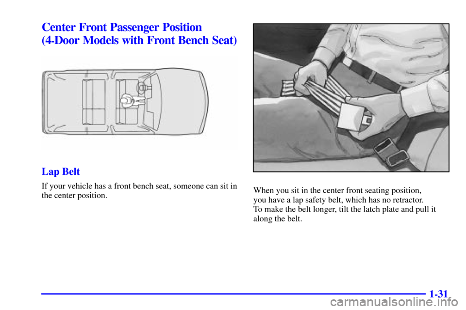 CHEVROLET BLAZER 2002 2.G Owners Guide 1-31
Center Front Passenger Position
(4
-Door Models with Front Bench Seat)
Lap Belt
If your vehicle has a front bench seat, someone can sit in
the center position.When you sit in the center front sea CHEVROLET BLAZER 2002 2.G Owners Guide 1-31
Center Front Passenger Position
(4
-Door Models with Front Bench Seat)
Lap Belt
If your vehicle has a front bench seat, someone can sit in
the center position.When you sit in the center front sea