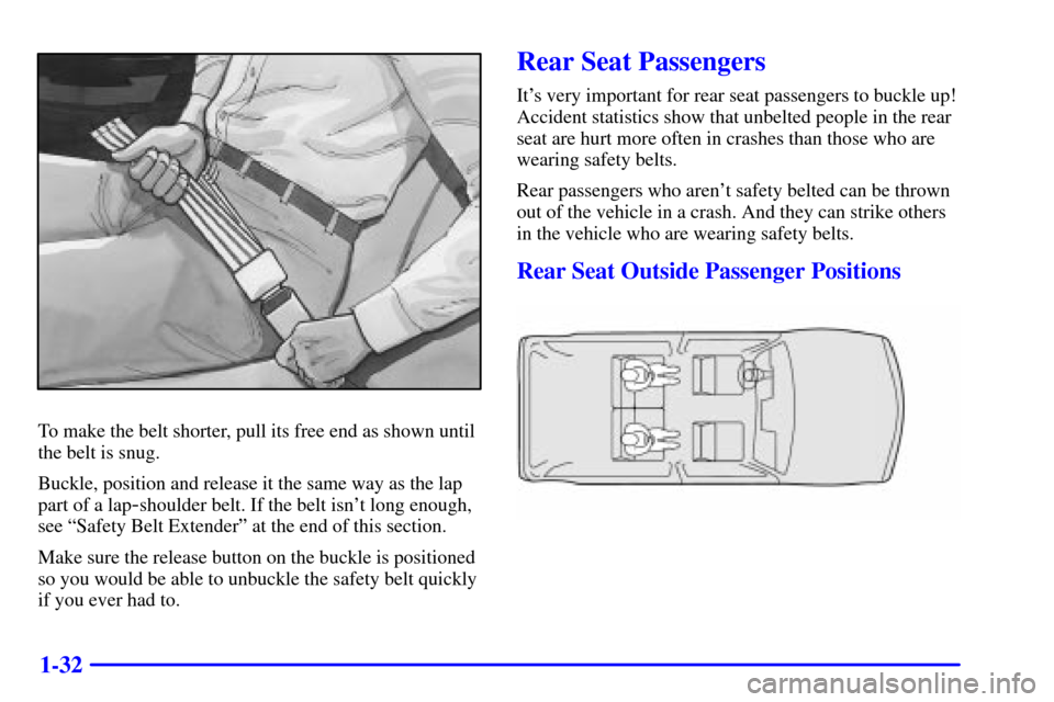 CHEVROLET BLAZER 2002 2.G Owners Guide 1-32
To make the belt shorter, pull its free end as shown until
the belt is snug.
Buckle, position and release it the same way as the lap
part of a lap
-shoulder belt. If the belt isnt long enough,
s