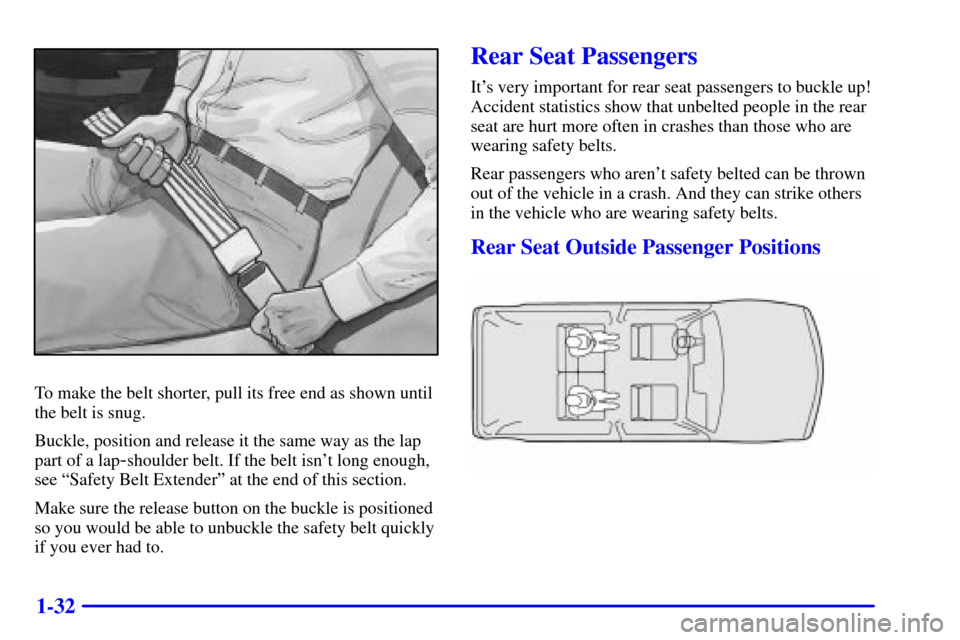 CHEVROLET BLAZER 2002 2.G Owners Guide 1-32
To make the belt shorter, pull its free end as shown until
the belt is snug.
Buckle, position and release it the same way as the lap
part of a lap
-shoulder belt. If the belt isnt long enough,
s CHEVROLET BLAZER 2002 2.G Owners Guide 1-32
To make the belt shorter, pull its free end as shown until
the belt is snug.
Buckle, position and release it the same way as the lap
part of a lap
-shoulder belt. If the belt isnt long enough,
s