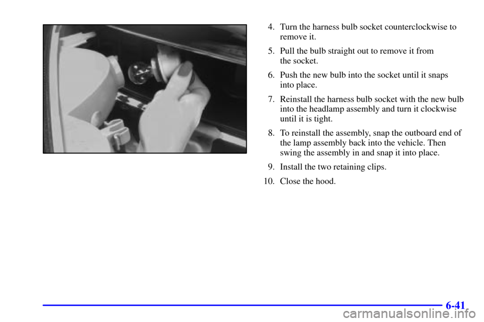 CHEVROLET BLAZER 2002 2.G Owners Manual 6-41
4. Turn the harness bulb socket counterclockwise to
remove it.
5. Pull the bulb straight out to remove it from 
the socket.
6. Push the new bulb into the socket until it snaps 
into place.
7. Rei