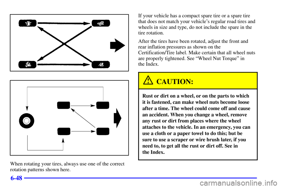 CHEVROLET BLAZER 2002 2.G Owners Manual 6-48
When rotating your tires, always use one of the correct
rotation patterns shown here.If your vehicle has a compact spare tire or a spare tire
that does not match your vehicles regular road tires CHEVROLET BLAZER 2002 2.G Owners Manual 6-48
When rotating your tires, always use one of the correct
rotation patterns shown here.If your vehicle has a compact spare tire or a spare tire
that does not match your vehicles regular road tires