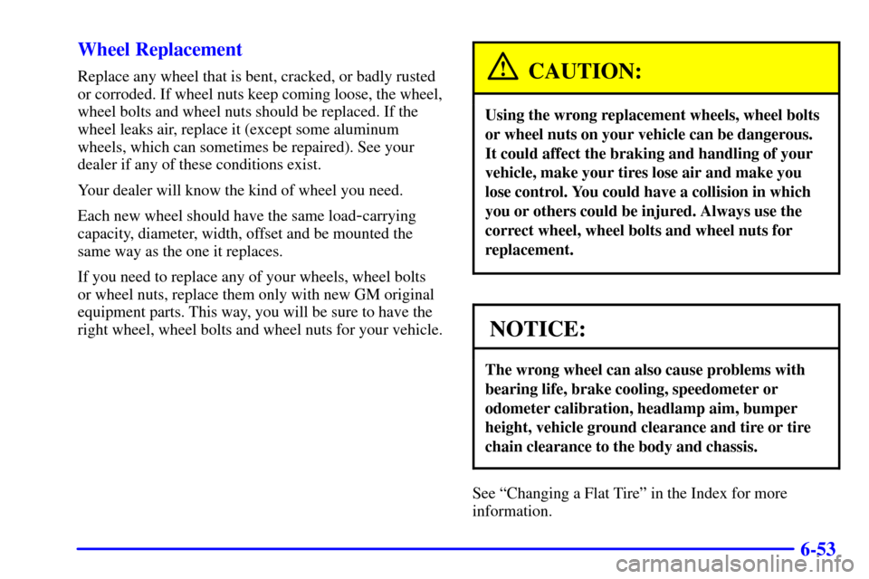 CHEVROLET BLAZER 2002 2.G Owners Manual 6-53 Wheel Replacement
Replace any wheel that is bent, cracked, or badly rusted
or corroded. If wheel nuts keep coming loose, the wheel,
wheel bolts and wheel nuts should be replaced. If the
wheel lea CHEVROLET BLAZER 2002 2.G Owners Manual 6-53 Wheel Replacement
Replace any wheel that is bent, cracked, or badly rusted
or corroded. If wheel nuts keep coming loose, the wheel,
wheel bolts and wheel nuts should be replaced. If the
wheel lea