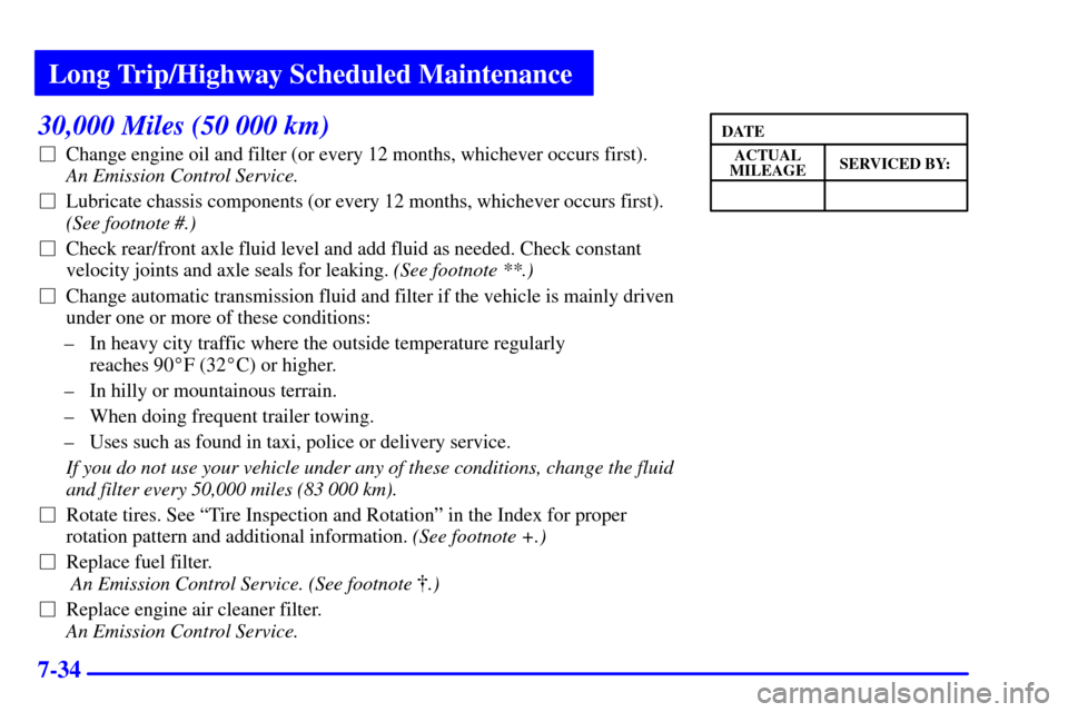 CHEVROLET BLAZER 2002 2.G User Guide Long Trip/Highway Scheduled Maintenance
7-34
30,000 Miles (50 000 km)
Change engine oil and filter (or every 12 months, whichever occurs first). 
An Emission Control Service. 
Lubricate chassis comp