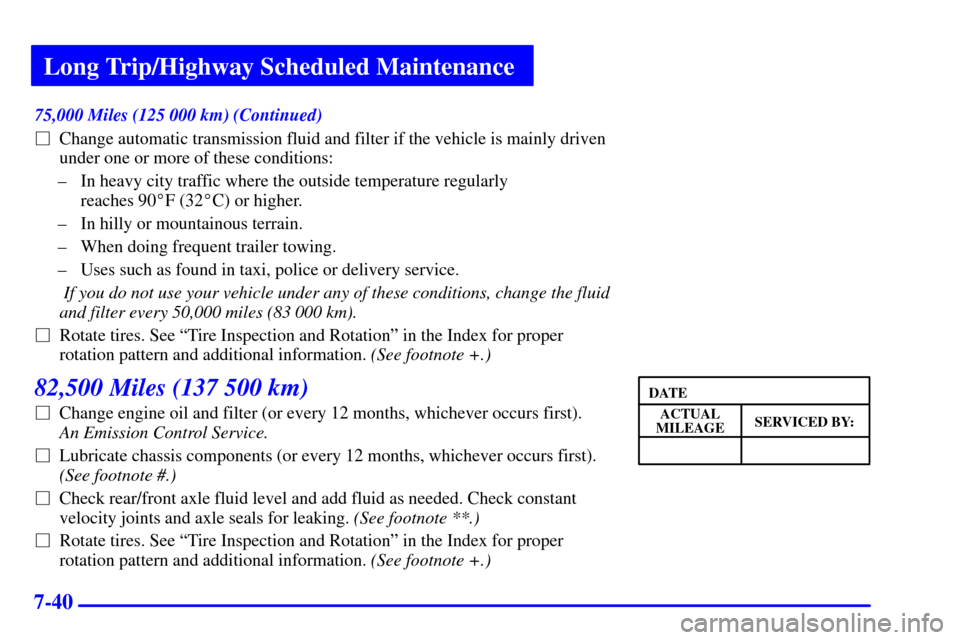 CHEVROLET BLAZER 2002 2.G User Guide Long Trip/Highway Scheduled Maintenance
7-40
75,000 Miles (125 000 km) (Continued)
Change automatic transmission fluid and filter if the vehicle is mainly driven
under one or more of these conditions