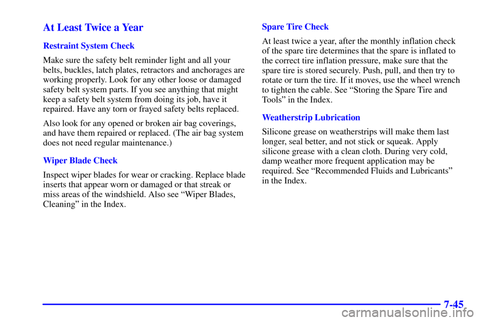 CHEVROLET BLAZER 2002 2.G Owners Manual 7-45 At Least Twice a Year
Restraint System Check
Make sure the safety belt reminder light and all your
belts, buckles, latch plates, retractors and anchorages are
working properly. Look for any other