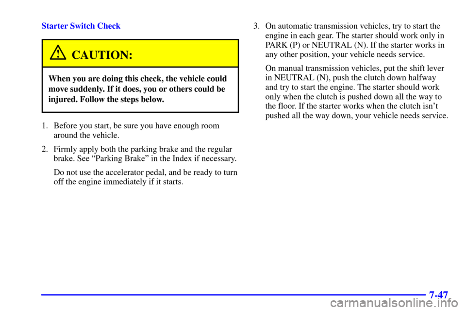 CHEVROLET BLAZER 2002 2.G Owners Manual 7-47
Starter Switch Check
CAUTION:
When you are doing this check, the vehicle could
move suddenly. If it does, you or others could be
injured. Follow the steps below.
1. Before you start, be sure you 