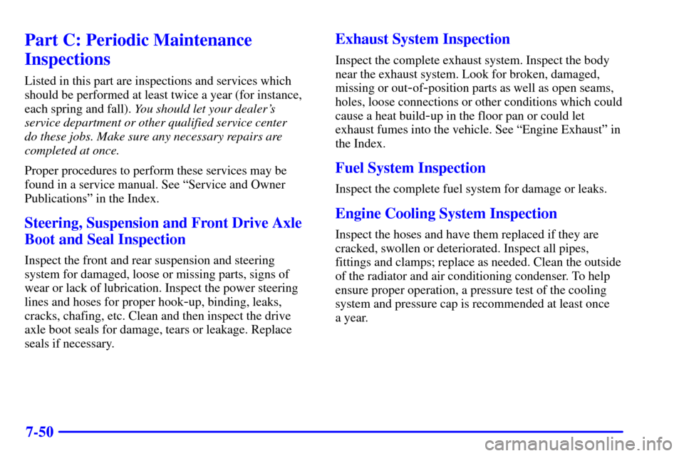 CHEVROLET BLAZER 2002 2.G Owners Manual 7-50
Part C: Periodic Maintenance
Inspections
Listed in this part are inspections and services which
should be performed at least twice a year (for instance,
each spring and fall). You should let your