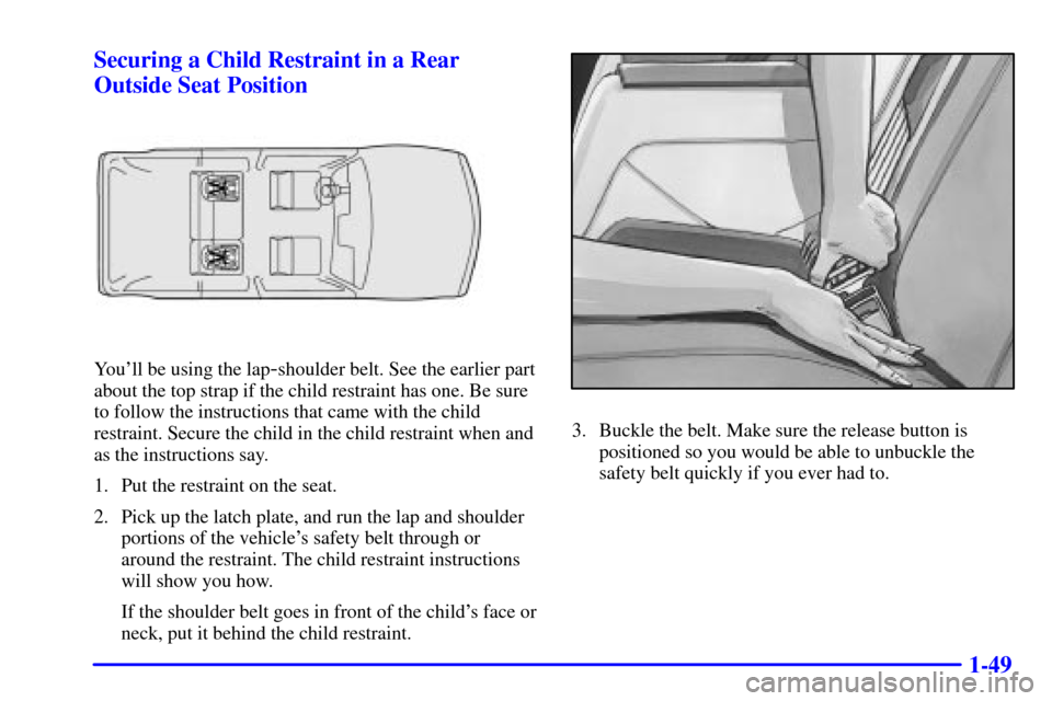 CHEVROLET BLAZER 2002 2.G Workshop Manual 1-49 Securing a Child Restraint in a Rear
Outside Seat Position
Youll be using the lap-shoulder belt. See the earlier part
about the top strap if the child restraint has one. Be sure
to follow the in CHEVROLET BLAZER 2002 2.G Workshop Manual 1-49 Securing a Child Restraint in a Rear
Outside Seat Position
Youll be using the lap-shoulder belt. See the earlier part
about the top strap if the child restraint has one. Be sure
to follow the in