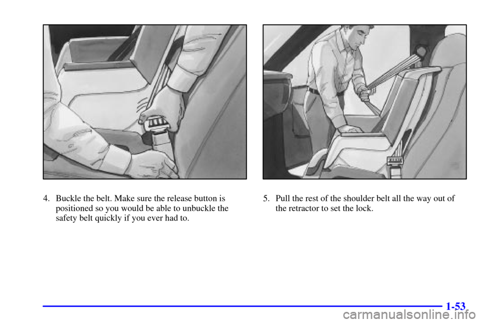 CHEVROLET BLAZER 2002 2.G Workshop Manual 1-53
4. Buckle the belt. Make sure the release button is
positioned so you would be able to unbuckle the
safety belt quickly if you ever had to.5. Pull the rest of the shoulder belt all the way out of CHEVROLET BLAZER 2002 2.G Workshop Manual 1-53
4. Buckle the belt. Make sure the release button is
positioned so you would be able to unbuckle the
safety belt quickly if you ever had to.5. Pull the rest of the shoulder belt all the way out of