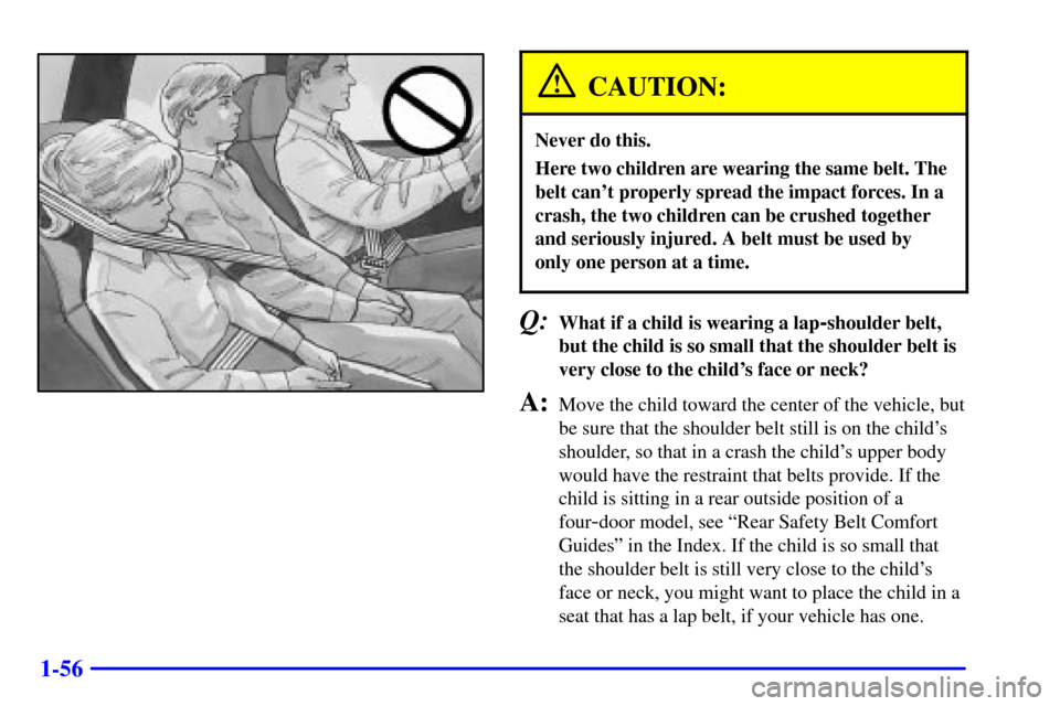 CHEVROLET BLAZER 2002 2.G Owners Manual 1-56
CAUTION:
Never do this.
Here two children are wearing the same belt. The
belt cant properly spread the impact forces. In a
crash, the two children can be crushed together
and seriously injured. 