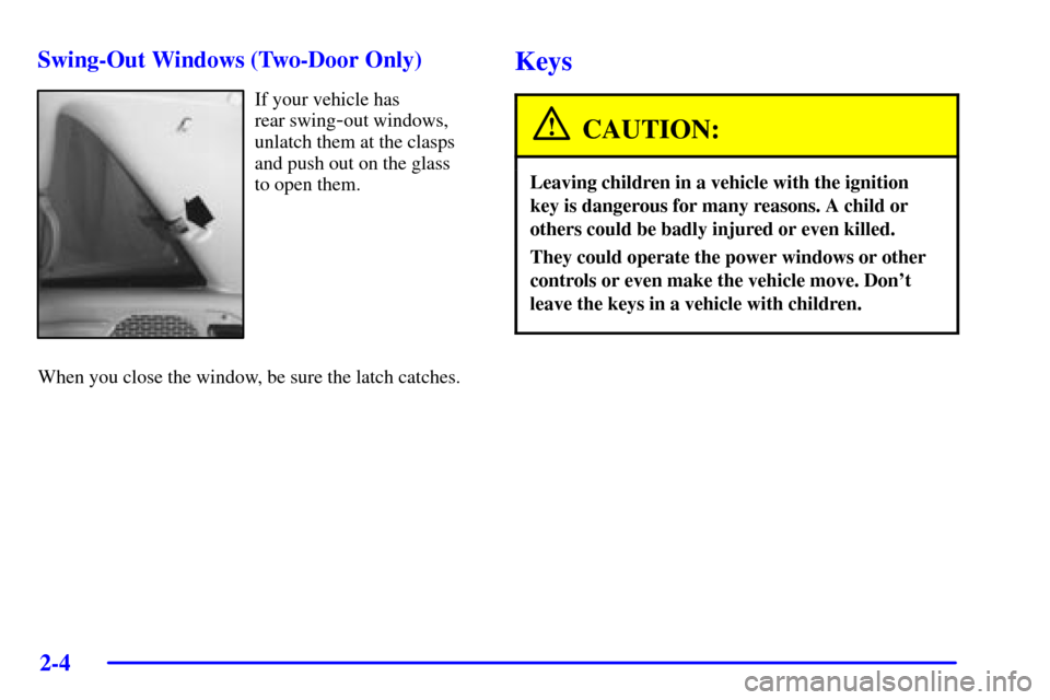 CHEVROLET BLAZER 2002 2.G Repair Manual 2-4
Swing-Out Windows (Two-Door Only)
If your vehicle has
rear swing
-out windows,
unlatch them at the clasps
and push out on the glass
to open them.
When you close the window, be sure the latch cat CHEVROLET BLAZER 2002 2.G Repair Manual 2-4
Swing-Out Windows (Two-Door Only)
If your vehicle has
rear swing
-out windows,
unlatch them at the clasps
and push out on the glass
to open them.
When you close the window, be sure the latch cat