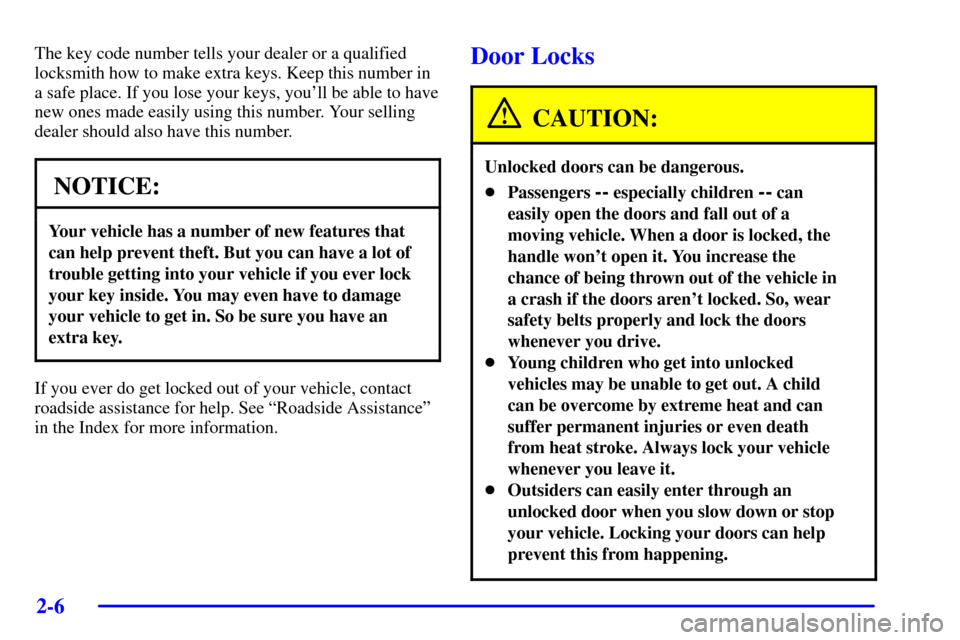 CHEVROLET BLAZER 2002 2.G Owners Manual 2-6
The key code number tells your dealer or a qualified
locksmith how to make extra keys. Keep this number in
a safe place. If you lose your keys, youll be able to have
new ones made easily using th