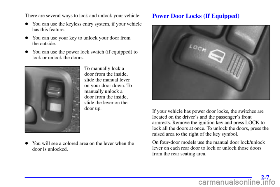 CHEVROLET BLAZER 2002 2.G Manual PDF 2-7
There are several ways to lock and unlock your vehicle:
You can use the keyless entry system, if your vehicle
has this feature.
You can use your key to unlock your door from 
the outside.
You c
