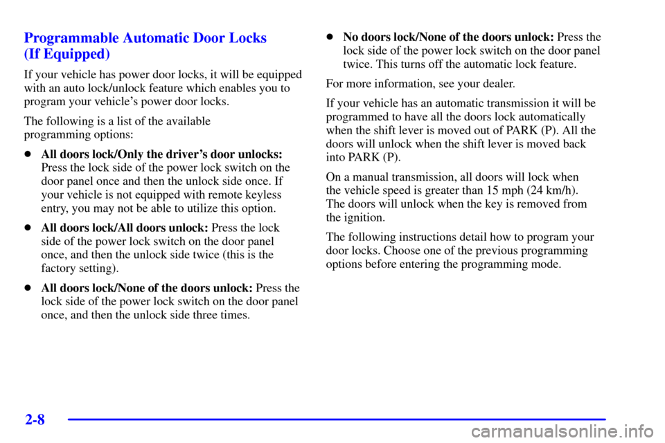 CHEVROLET BLAZER 2002 2.G Manual PDF 2-8
Programmable Automatic Door Locks 
(If Equipped)
If your vehicle has power door locks, it will be equipped
with an auto lock/unlock feature which enables you to
program your vehicles power door l