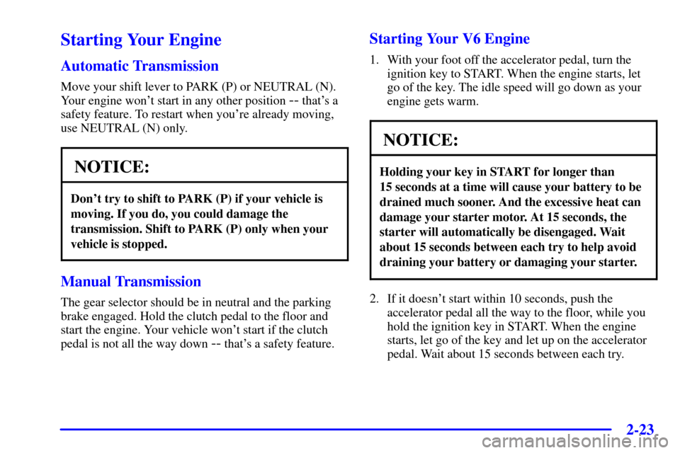 CHEVROLET BLAZER 2002 2.G Owners Manual 2-23
Starting Your Engine
Automatic Transmission
Move your shift lever to PARK (P) or NEUTRAL (N).
Your engine wont start in any other position 
-- thats a
safety feature. To restart when youre alr