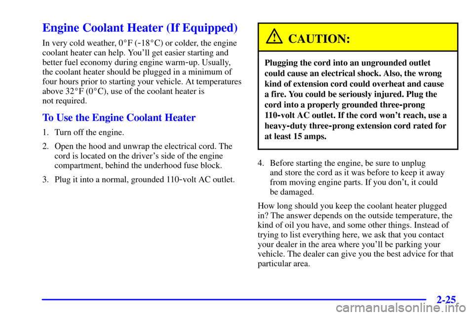 CHEVROLET BLAZER 2002 2.G Owners Manual 2-25
Engine Coolant Heater (If Equipped)
In very cold weather, 0F (-18C) or colder, the engine
coolant heater can help. Youll get easier starting and
better fuel economy during engine warm
-up. Usu