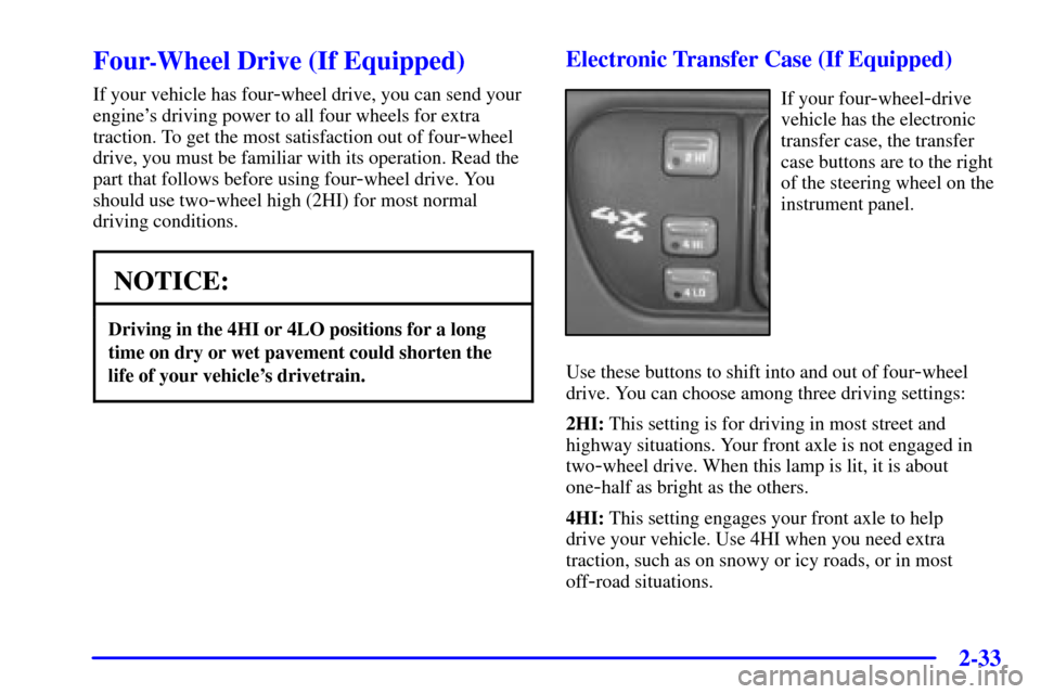 CHEVROLET BLAZER 2002 2.G Owners Manual 2-33
Four-Wheel Drive (If Equipped)
If your vehicle has four-wheel drive, you can send your
engines driving power to all four wheels for extra
traction. To get the most satisfaction out of four
-whee