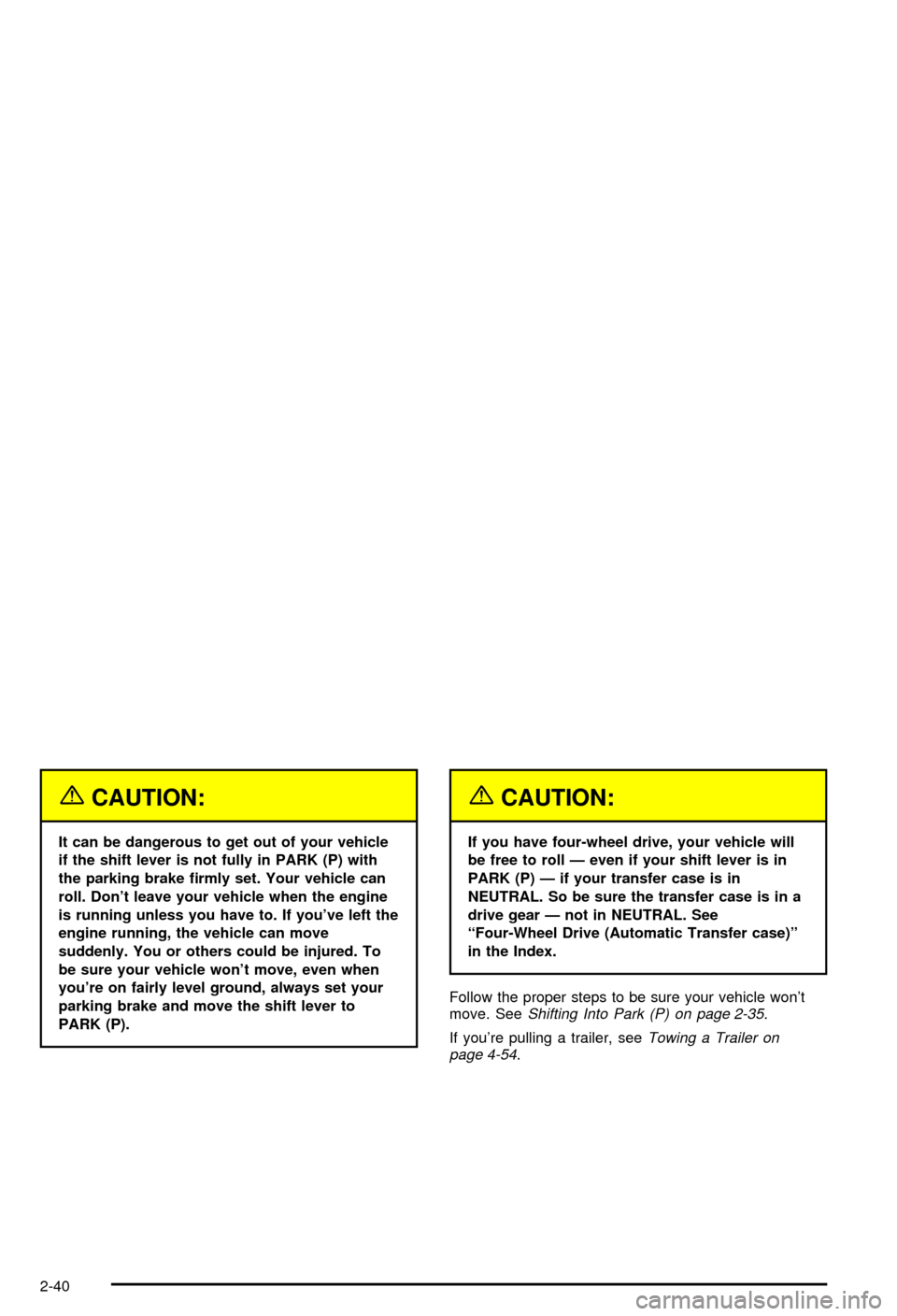 CHEVROLET BLAZER 2003 2.G Owners Manual {CAUTION:
It can be dangerous to get out of your vehicle
if the shift lever is not fully in PARK (P) with
the parking brake ®rmly set. Your vehicle can
roll. Dont leave your vehicle when the engine
