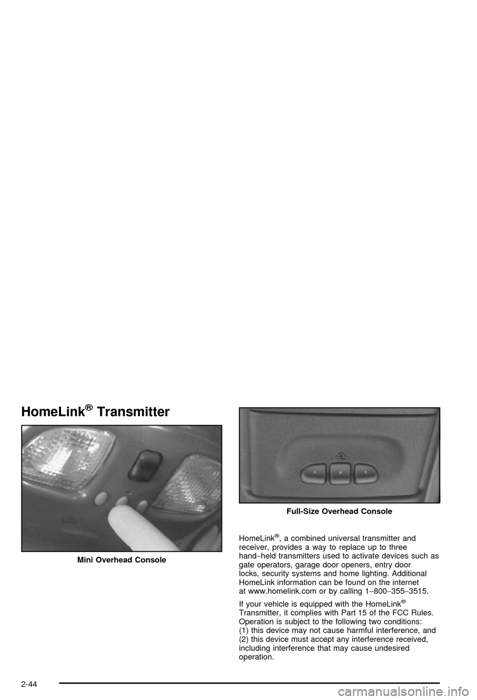 CHEVROLET BLAZER 2003 2.G Owners Manual HomeLinkžTransmitter
HomeLinkž, a combined universal transmitter and
receiver, provides a way to replace up to three
hand-held transmitters used to activate devices such as
gate operators, garage do CHEVROLET BLAZER 2003 2.G Owners Manual HomeLinkžTransmitter
HomeLinkž, a combined universal transmitter and
receiver, provides a way to replace up to three
hand-held transmitters used to activate devices such as
gate operators, garage do